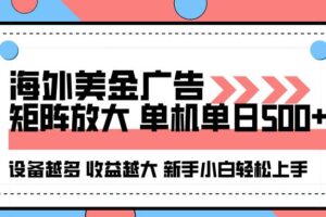 （16206期）海外美金广告全自动挂机，单机单日500+可矩阵放大设备越多收益越大，新…