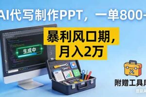 （16967期）AI代写制作PPT，一单800+， 暴利风口期，月入2万【附工具】